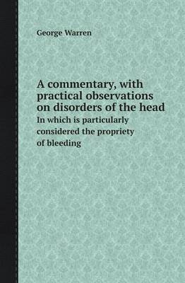 Book cover for A Commentary, with Practical Observations on Disorders of the Head in Which Is Particularly Considered the Propriety of Bleeding