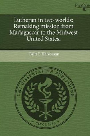 Cover of Lutheran in Two Worlds: Remaking Mission from Madagascar to the Midwest United States