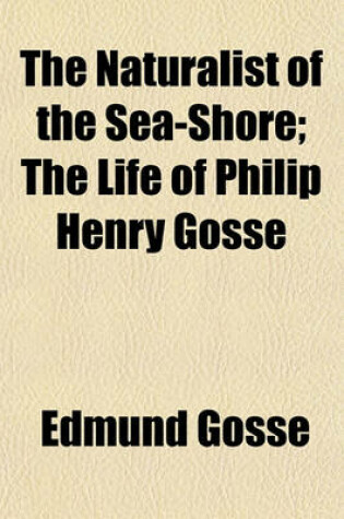 Cover of The Naturalist of the Sea-Shore; The Life of Philip Henry Gosse