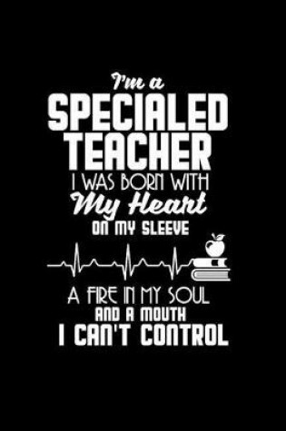 Cover of I'm a special Ed teacher. I was born with my heart on my sleeve. A fire in my soul and a mouth I can't control