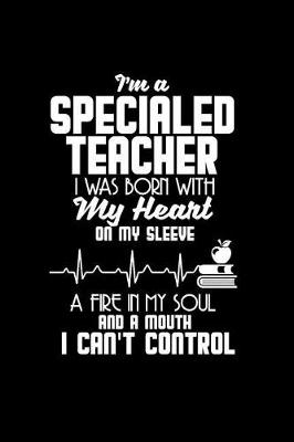 Book cover for I'm a special Ed teacher. I was born with my heart on my sleeve. A fire in my soul and a mouth I can't control