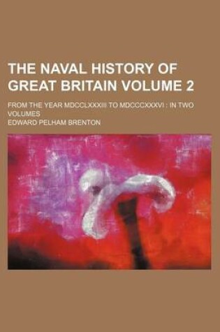 Cover of The Naval History of Great Britain Volume 2; From the Year MDCCLXXXIII to MDCCCXXXVI in Two Volumes