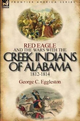 Cover of Red Eagle and the Wars with the Creek Indians of Alabama 1812-1814