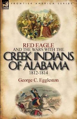 Book cover for Red Eagle and the Wars with the Creek Indians of Alabama 1812-1814