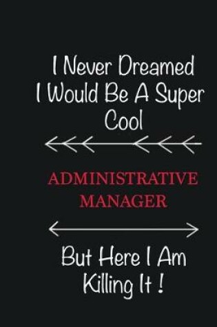 Cover of I never Dreamed I would be a super cool Administrative Manager But here I am killing it