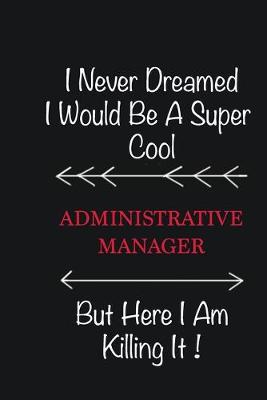 Book cover for I never Dreamed I would be a super cool Administrative Manager But here I am killing it
