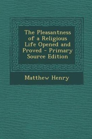 Cover of The Pleasantness of a Religious Life Opened and Proved - Primary Source Edition