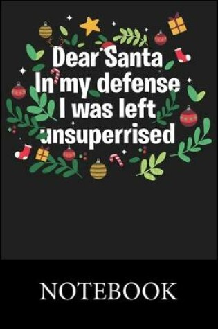 Cover of Dear Santa In My Defens I was Left Unsuperrised Christmas Notebook