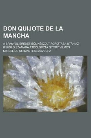 Cover of Don Quijote de La Mancha; A Spanyol Eredetibol Keszult Forditasa Utan AZ Ifjusag Szamara Atdolgozta Gyory Vilmos