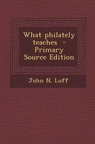 Cover of What Philately Teaches - Primary Source Edition