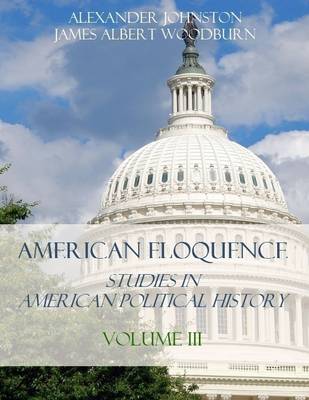 Book cover for American Eloquence : Studies in American Political History, Volume III (Illustrated)