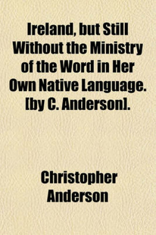 Cover of Ireland, But Still Without the Ministry of the Word in Her Own Native Language. [By C. Anderson].