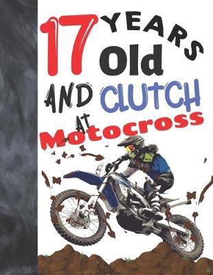 Book cover for 17 Years Old And Clutch At Motocross