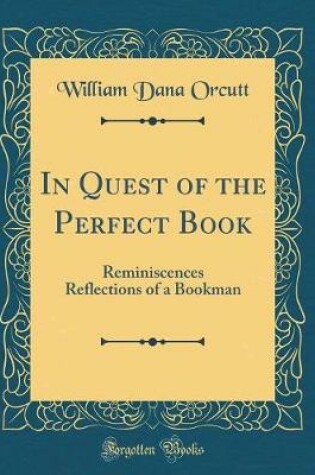 Cover of In Quest of the Perfect Book: Reminiscences Reflections of a Bookman (Classic Reprint)