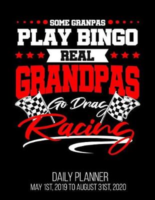 Book cover for Some Grandpas Play Bingo Real Grandpas Go Drag Racing Daily Planner May 1st, 2019 to August 31st, 2020