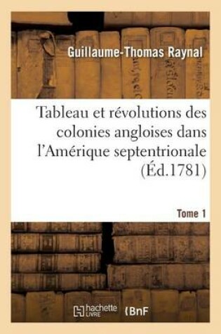 Cover of Tableau Et Revolutions Des Colonies Angloises Dans l'Amerique Septentrionale. Tome 1