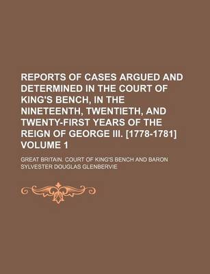 Book cover for Reports of Cases Argued and Determined in the Court of King's Bench, in the Nineteenth, Twentieth, and Twenty-First Years of the Reign of George III. [1778-1781] Volume 1