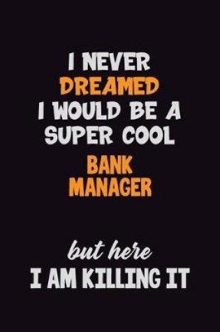 Cover of I Never Dreamed I would Be A Super Cool Bank Manager But Here I Am Killing It