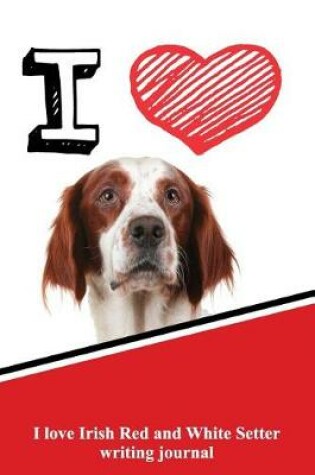 Cover of I Love Irish Red and White Setter Writing Journal