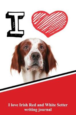 Book cover for I Love Irish Red and White Setter Writing Journal