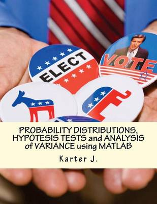 Book cover for PROBABILITY DISTRIBUTIONS, HYPOTESIS TESTS and ANALYSIS of VARIANCE using MATLAB