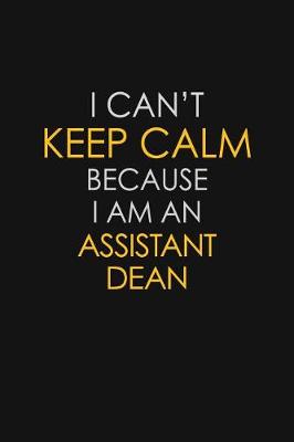 Book cover for I Can't Keep Calm Because I Am An Assistant Dean