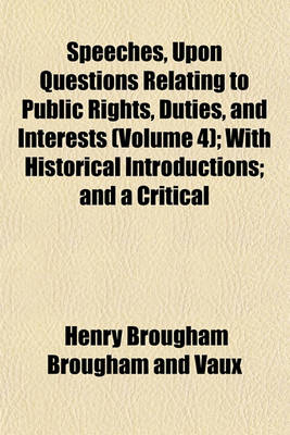 Book cover for Speeches, Upon Questions Relating to Public Rights, Duties, and Interests (Volume 4); With Historical Introductions; And a Critical