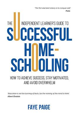 Cover of The Independent Learner's Guide to Successful Home-Schooling: How to Achieve Success, Stay Motivated, and Avoid Overwhelm