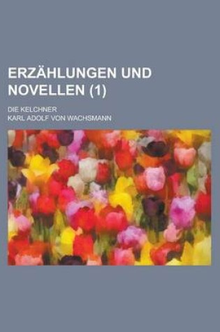 Cover of Erzahlungen Und Novellen; Die Kelchner (1)