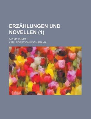 Book cover for Erzahlungen Und Novellen; Die Kelchner (1)