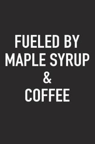 Cover of Fueled by Maple Syrup and Coffee