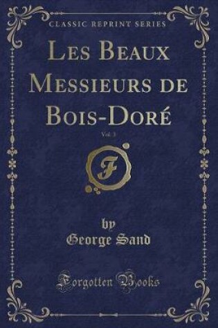 Cover of Les Beaux Messieurs de Bois-Doré, Vol. 3 (Classic Reprint)