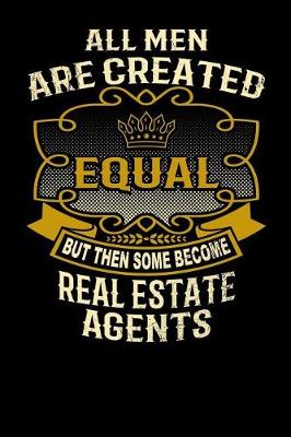 Book cover for All Men Are Created Equal But Then Some Become Real Estate Agents