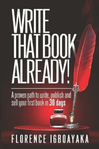 Cover of WRITE THAT BOOK ALREADY! A Proven Path to Write, Publish and Sell Your First Book in 30 Days.