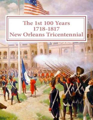 Book cover for The first 100 Years - 1718-1817 - New Orleans Tricentennial