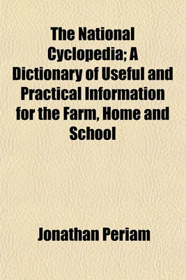 Book cover for The National Cyclopedia; A Dictionary of Useful and Practical Information for the Farm, Home and School