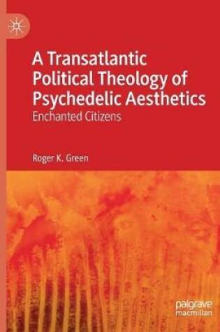 Cover of A Transatlantic Political Theology of Psychedelic Aesthetics