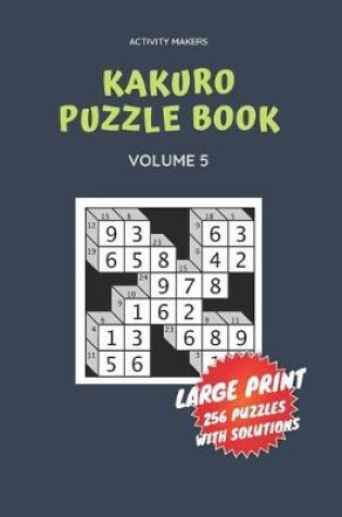 Cover of Kakuro Puzzle Book - Large Print - 256 Puzzles with Solutions - Volume 5