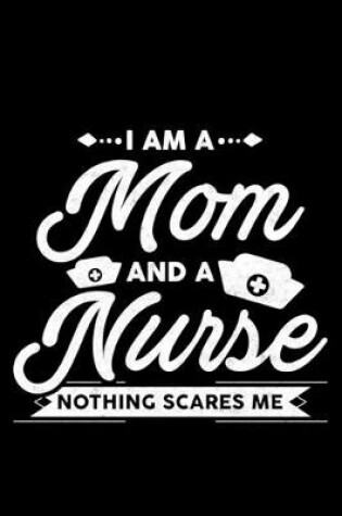 Cover of I'm A Mom And A Nurse Nothing Scares Me