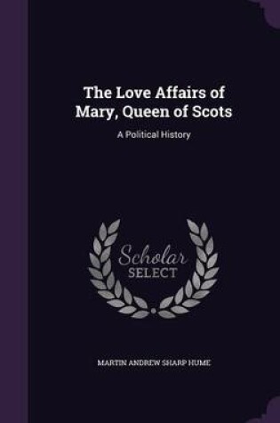 Cover of The Love Affairs of Mary, Queen of Scots