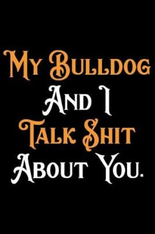 Cover of My Bulldog And I Talk Shit About You