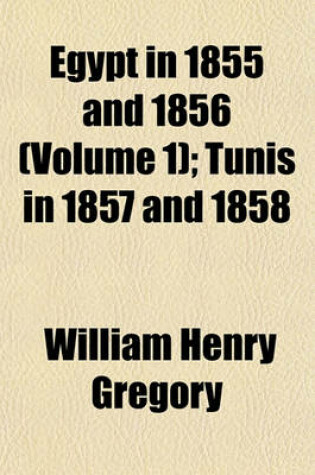 Cover of Egypt in 1855 and 1856 (Volume 1); Tunis in 1857 and 1858