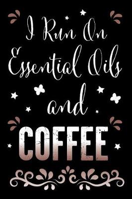 Cover of I Run on Essential Oils and Coffee