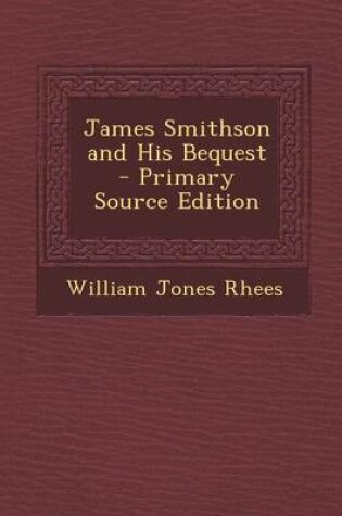 Cover of James Smithson and His Bequest - Primary Source Edition