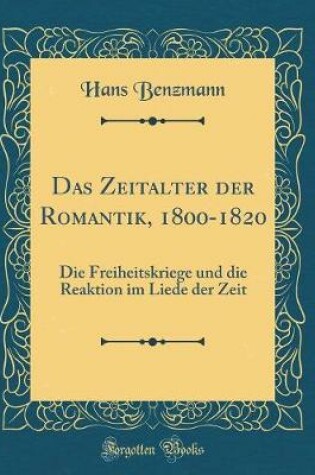 Cover of Das Zeitalter der Romantik, 1800-1820: Die Freiheitskriege und die Reaktion im Liede der Zeit (Classic Reprint)