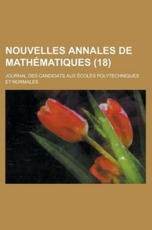 Cover of Nouvelles Annales de Mathematiques; Journal Des Candidats Aux Ecoles Polytechniques Et Normales (18 )