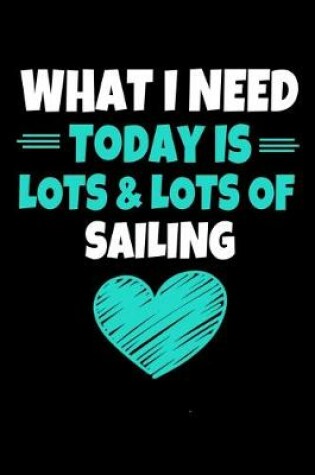 Cover of What I Need Today Is Lots Lots Sailing