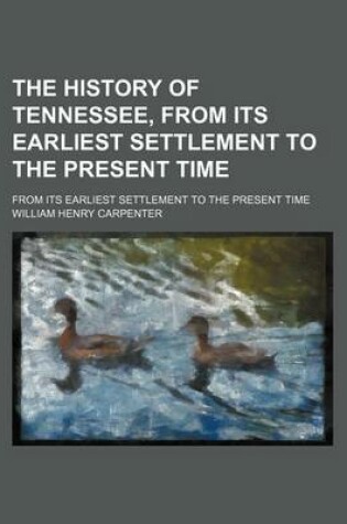 Cover of The History of Tennessee, from Its Earliest Settlement to the Present Time; From Its Earliest Settlement to the Present Time