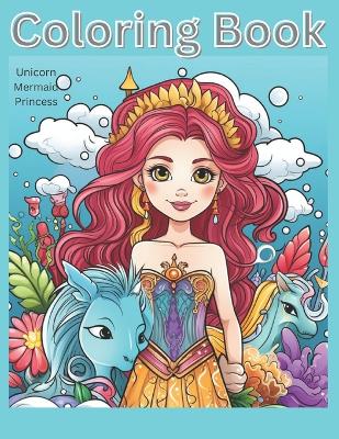 Book cover for Unicorn, Mermaid and Princess Coloring Book