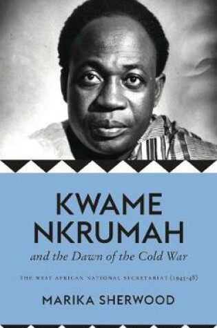 Cover of Kwame Nkrumah and the Dawn of the Cold War